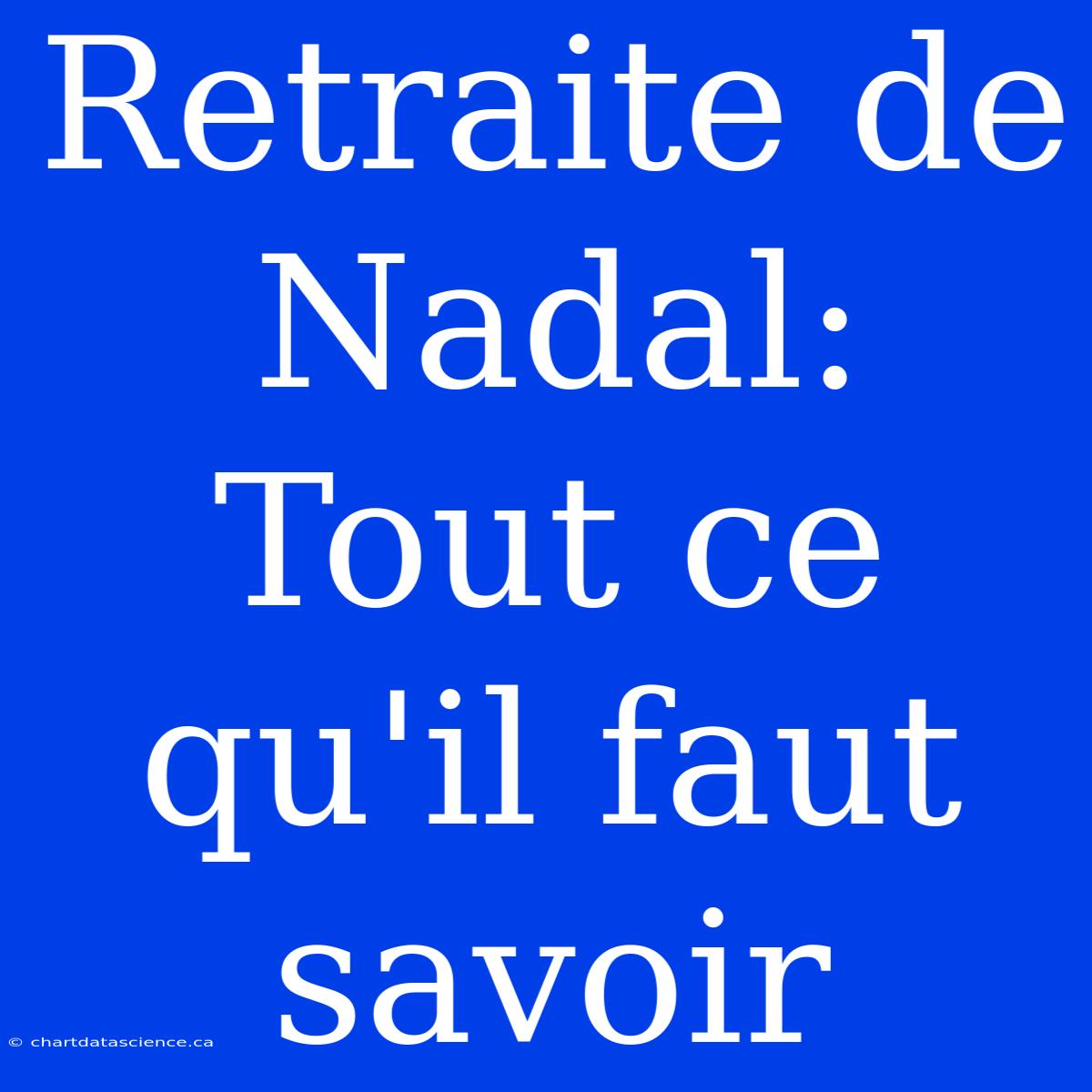 Retraite De Nadal: Tout Ce Qu'il Faut Savoir