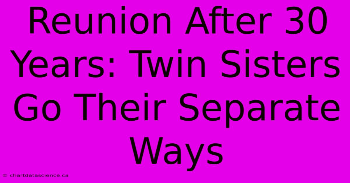 Reunion After 30 Years: Twin Sisters Go Their Separate Ways