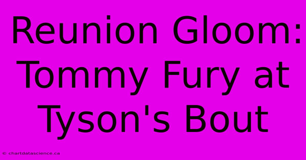 Reunion Gloom: Tommy Fury At Tyson's Bout