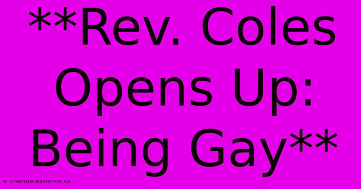 **Rev. Coles Opens Up: Being Gay**