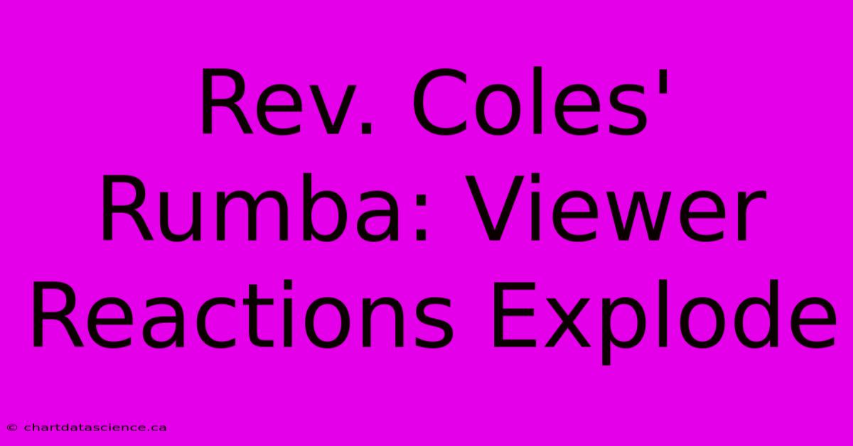 Rev. Coles' Rumba: Viewer Reactions Explode