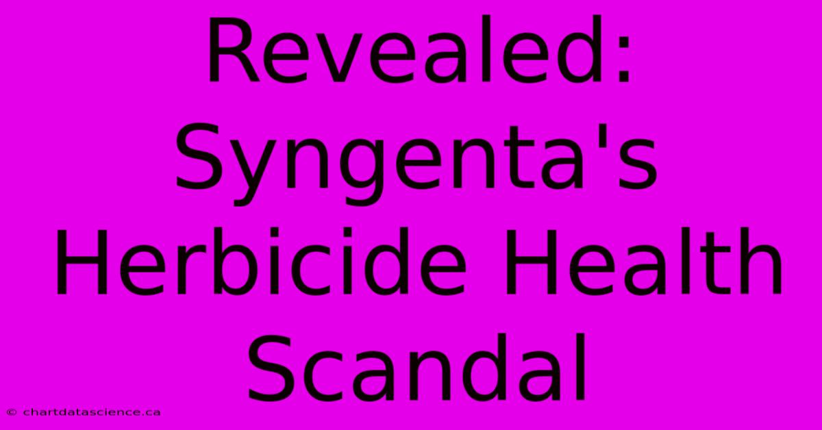 Revealed: Syngenta's Herbicide Health Scandal