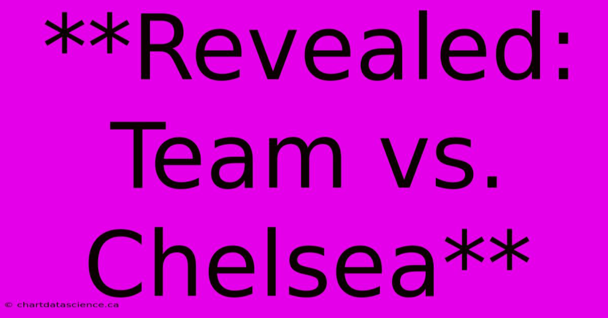 **Revealed: Team Vs. Chelsea**