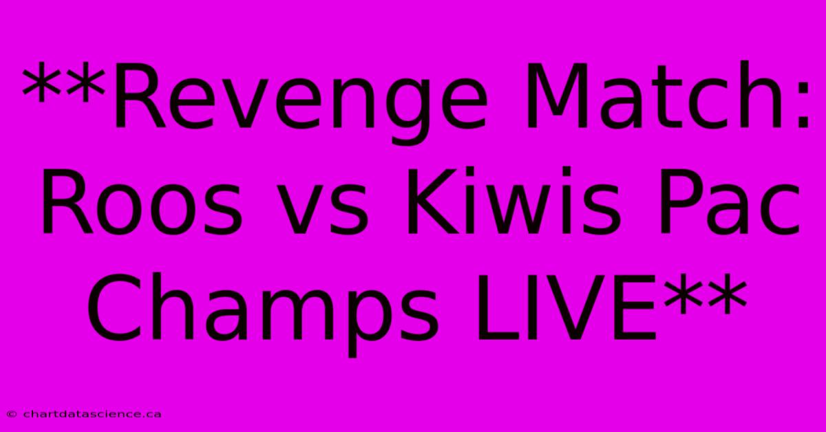 **Revenge Match: Roos Vs Kiwis Pac Champs LIVE**