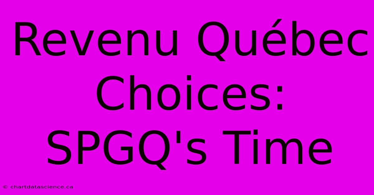 Revenu Québec Choices: SPGQ's Time