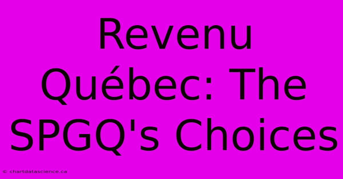 Revenu Québec: The SPGQ's Choices