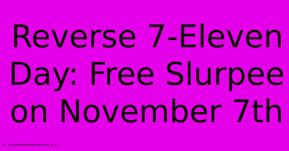 Reverse 7-Eleven Day: Free Slurpee On November 7th 