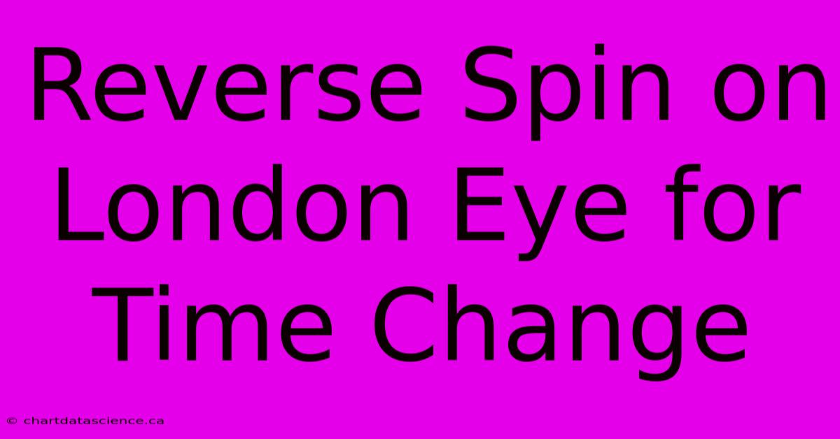 Reverse Spin On London Eye For Time Change 