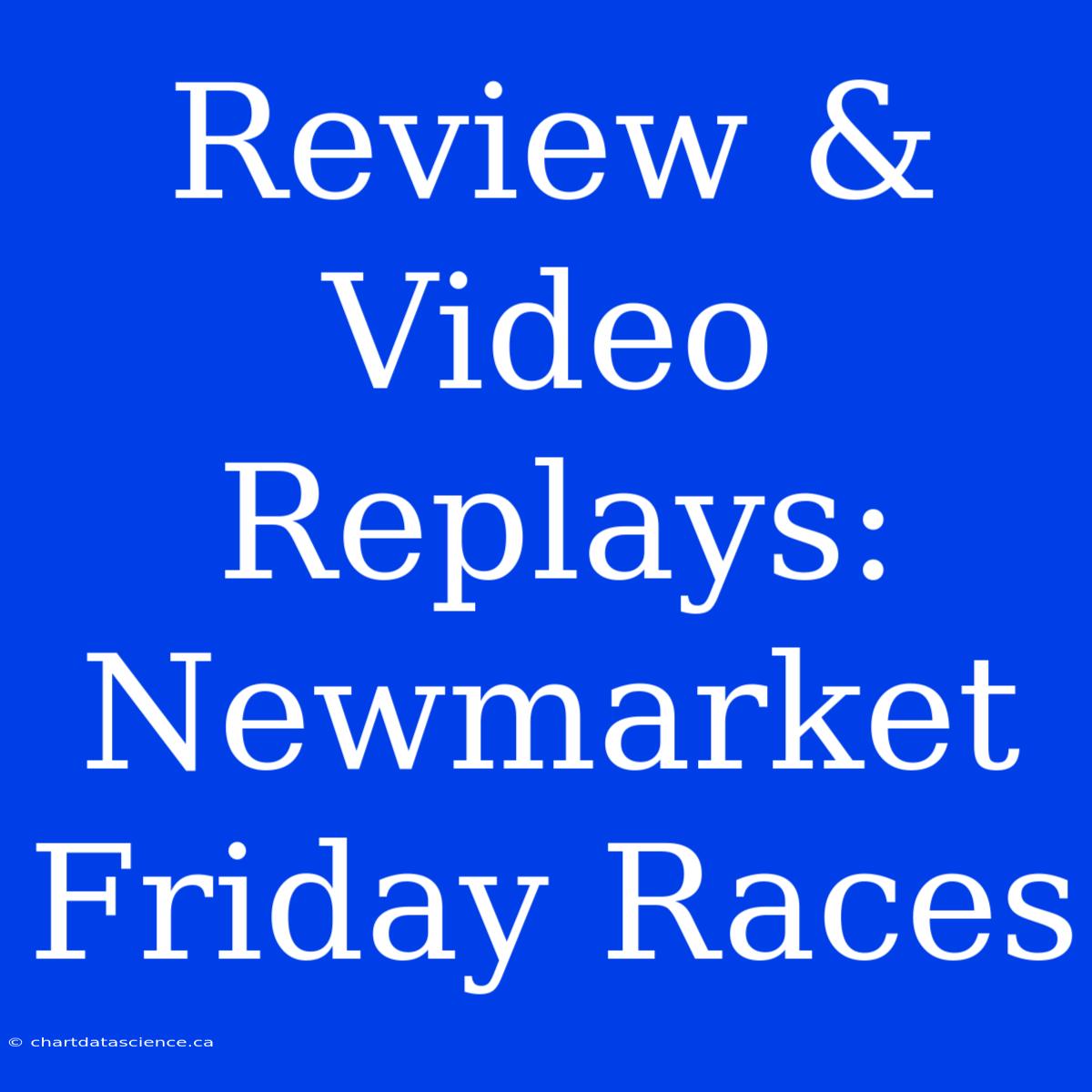 Review & Video Replays: Newmarket Friday Races