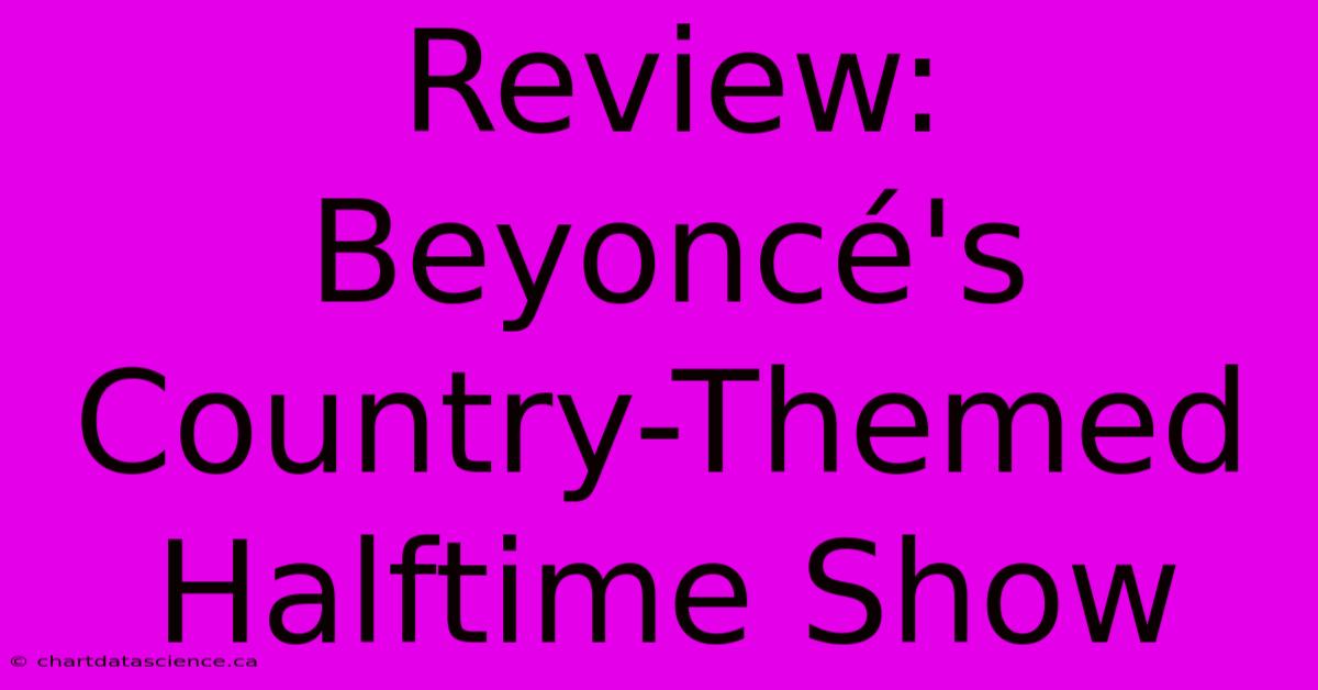 Review: Beyoncé's Country-Themed Halftime Show