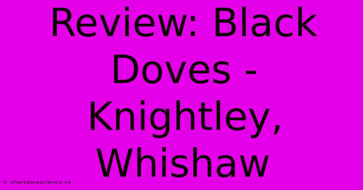 Review: Black Doves - Knightley, Whishaw