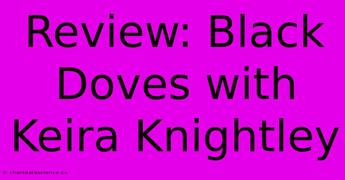 Review: Black Doves With Keira Knightley