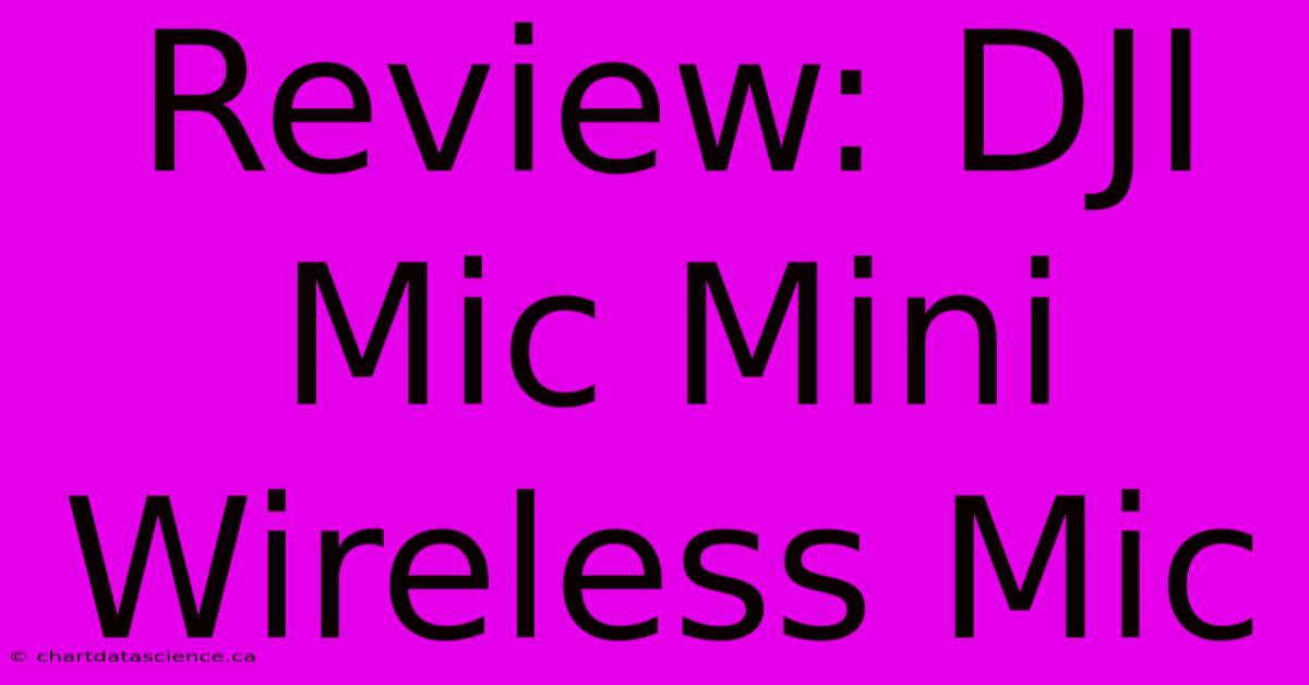 Review: DJI Mic Mini Wireless Mic