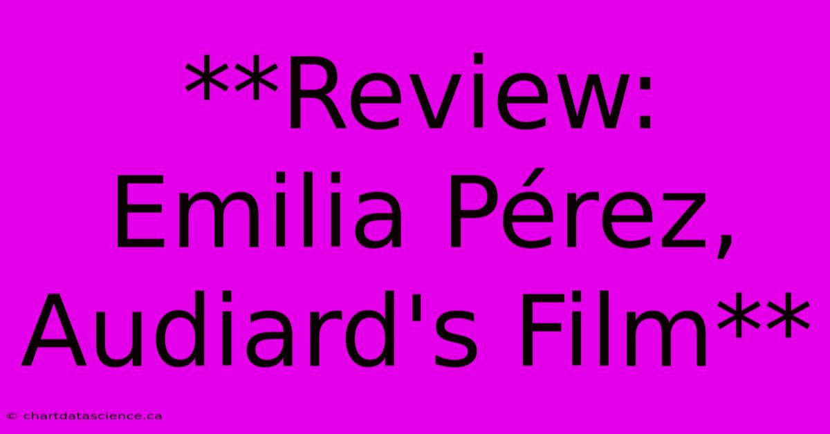 **Review: Emilia Pérez, Audiard's Film**