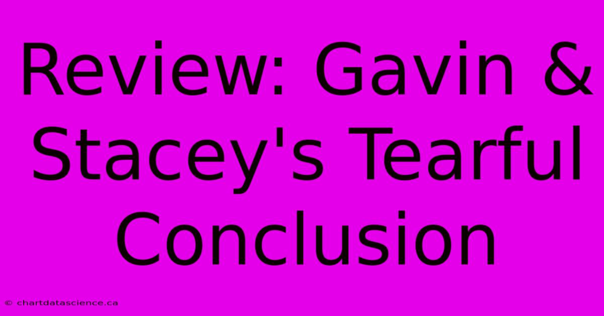 Review: Gavin & Stacey's Tearful Conclusion