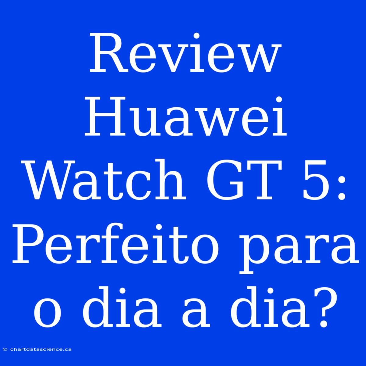 Review Huawei Watch GT 5: Perfeito Para O Dia A Dia?