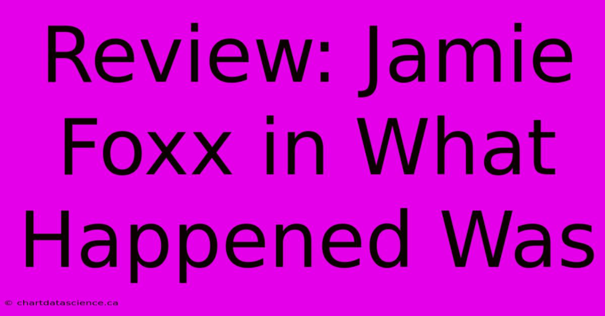 Review: Jamie Foxx In What Happened Was