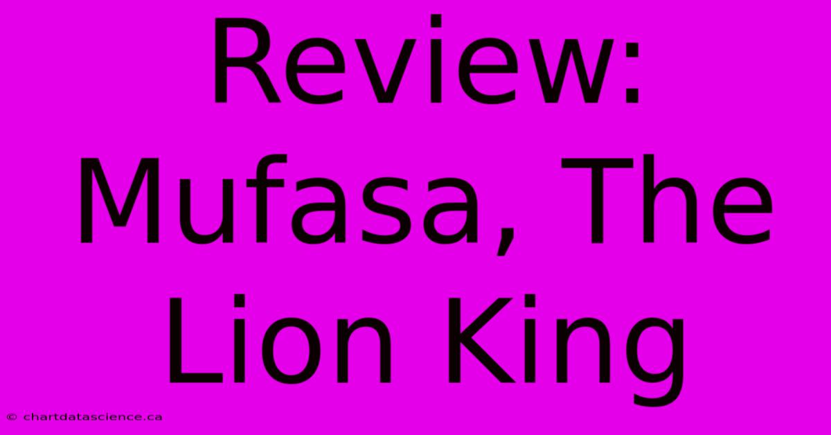 Review: Mufasa, The Lion King