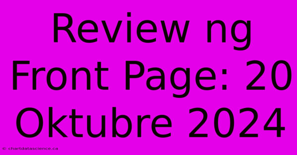 Review Ng Front Page: 20 Oktubre 2024