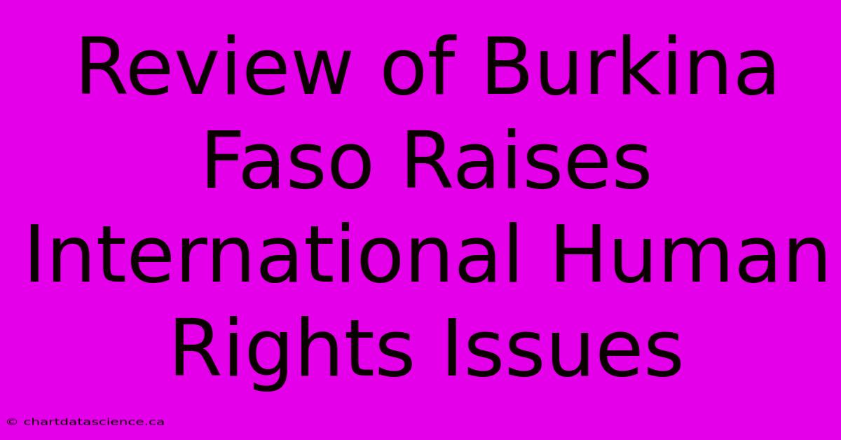 Review Of Burkina Faso Raises International Human Rights Issues 