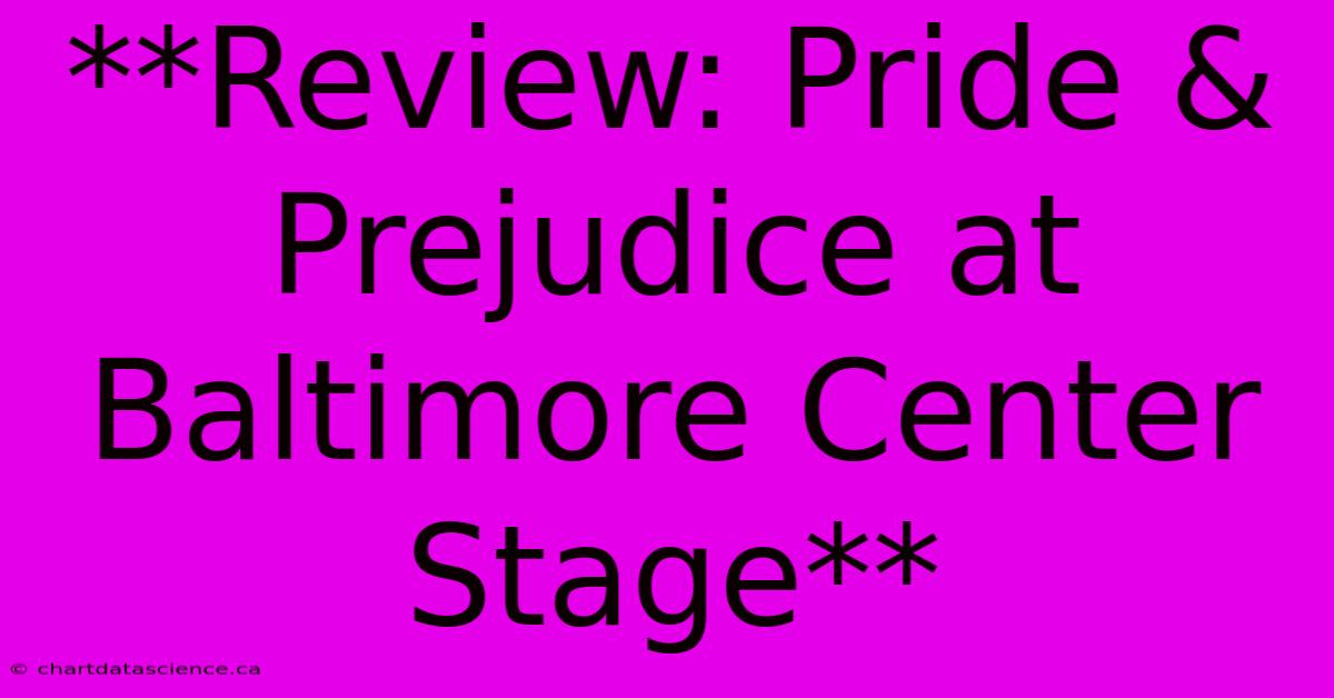 **Review: Pride & Prejudice At Baltimore Center Stage**