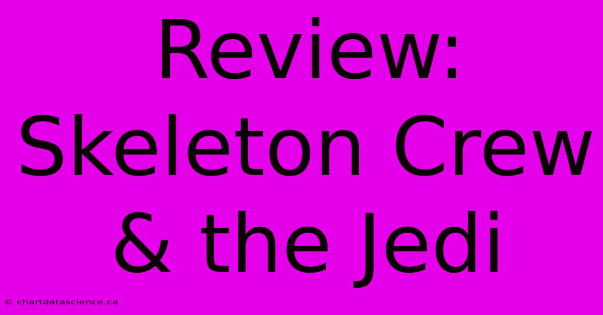 Review: Skeleton Crew & The Jedi