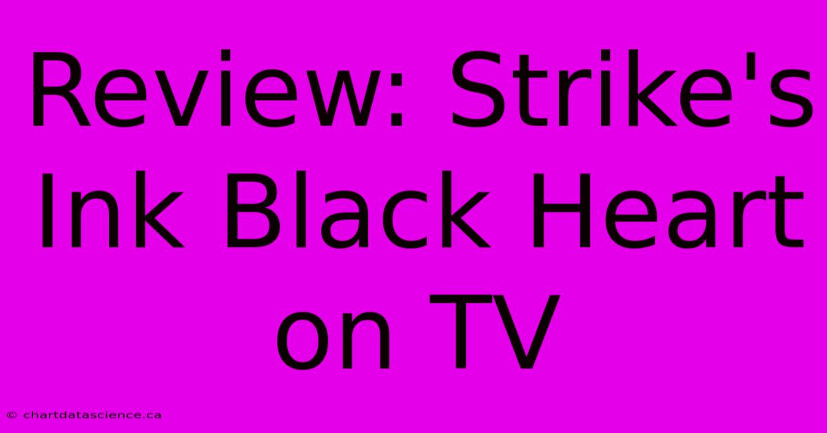 Review: Strike's Ink Black Heart On TV