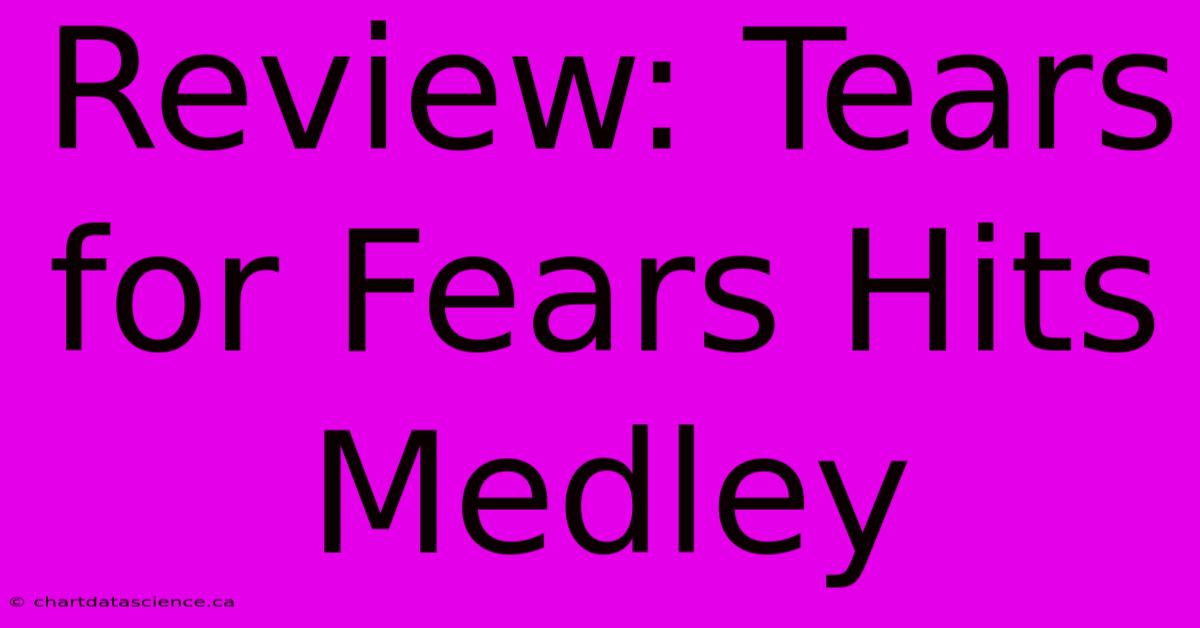 Review: Tears For Fears Hits Medley