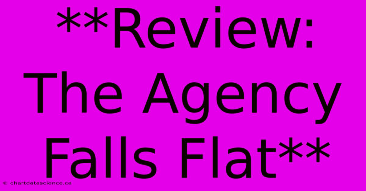 **Review: The Agency Falls Flat**