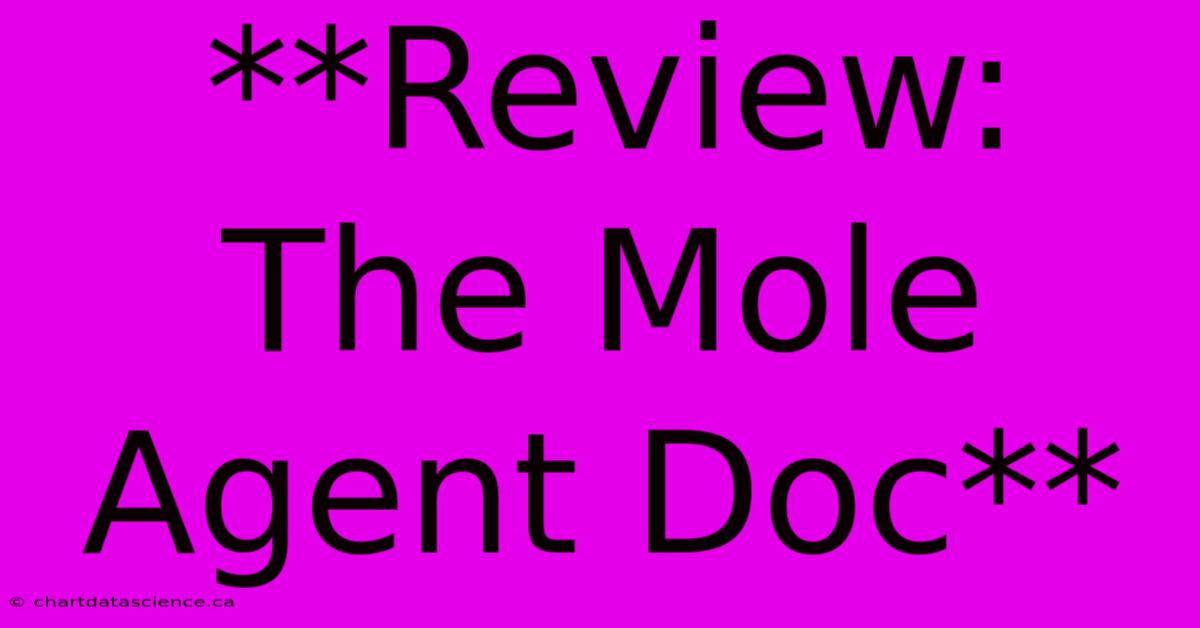 **Review: The Mole Agent Doc**