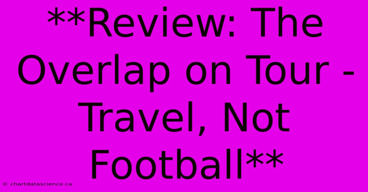 **Review: The Overlap On Tour - Travel, Not Football** 