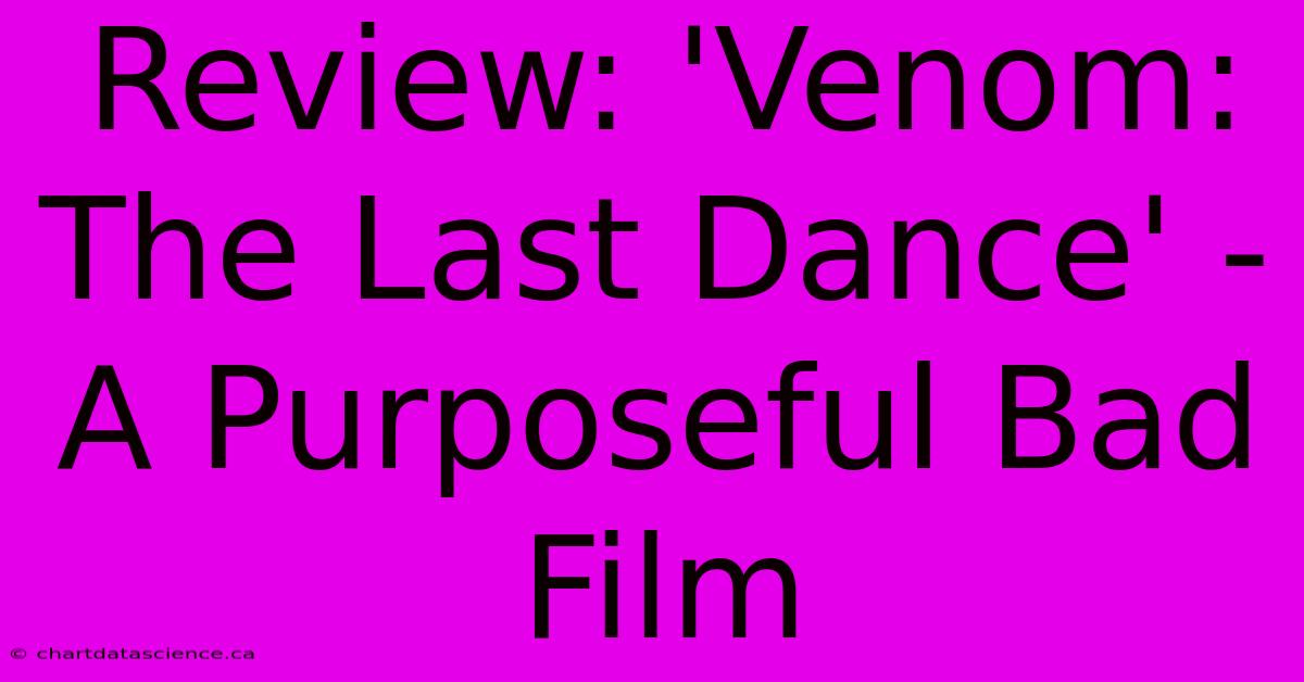 Review: 'Venom: The Last Dance' - A Purposeful Bad Film