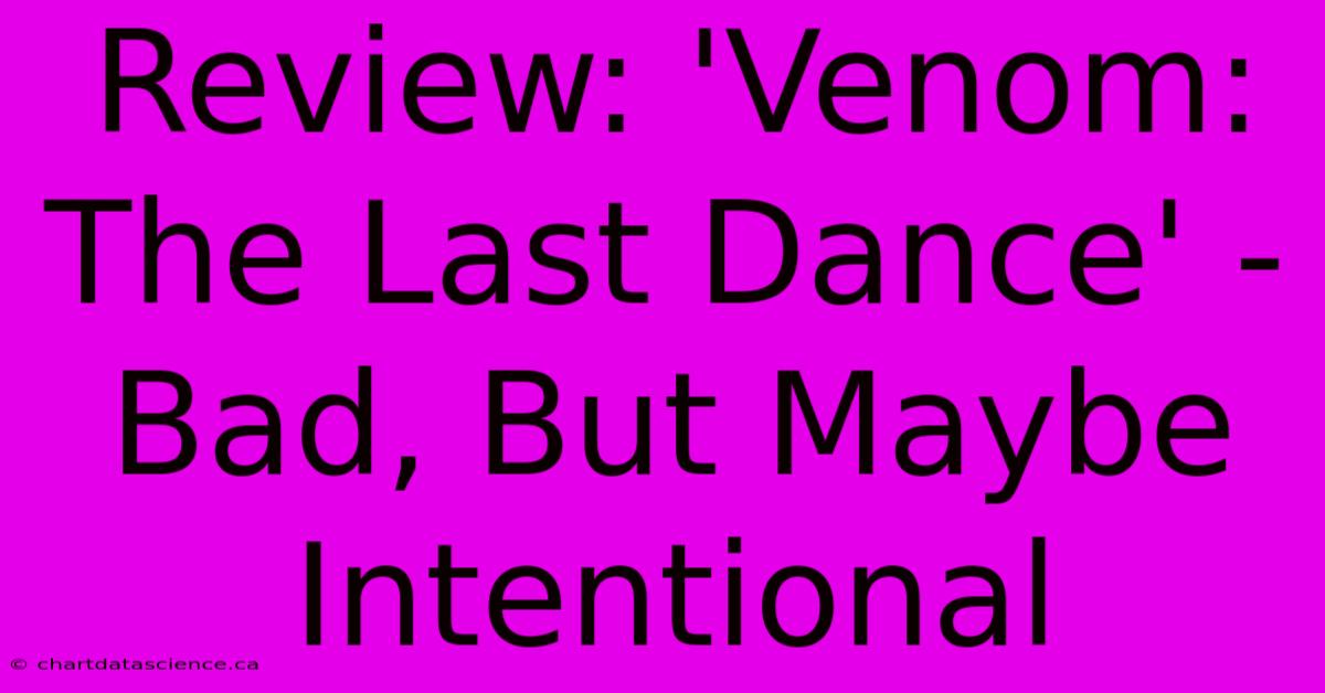 Review: 'Venom: The Last Dance' - Bad, But Maybe Intentional