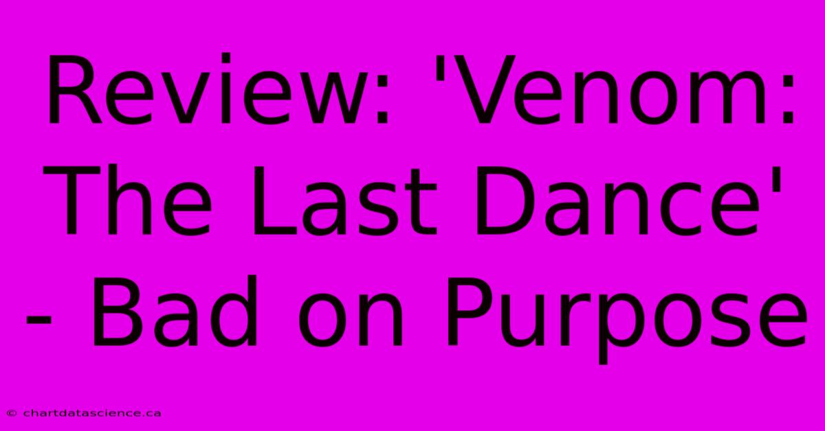 Review: 'Venom: The Last Dance' - Bad On Purpose