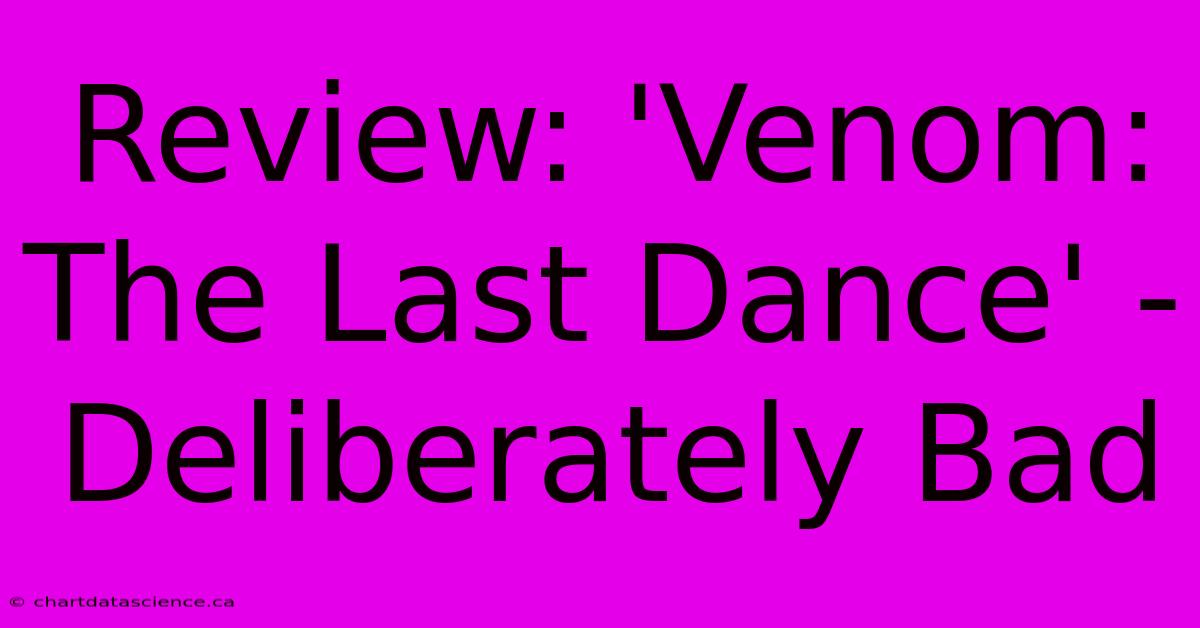 Review: 'Venom: The Last Dance' - Deliberately Bad