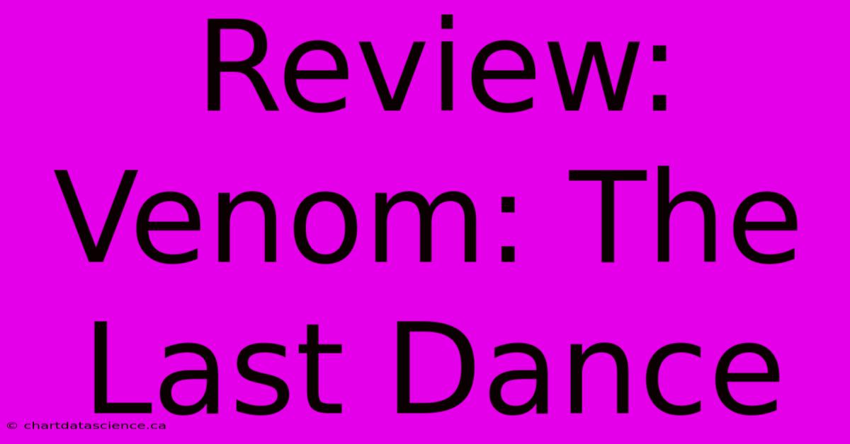 Review: Venom: The Last Dance