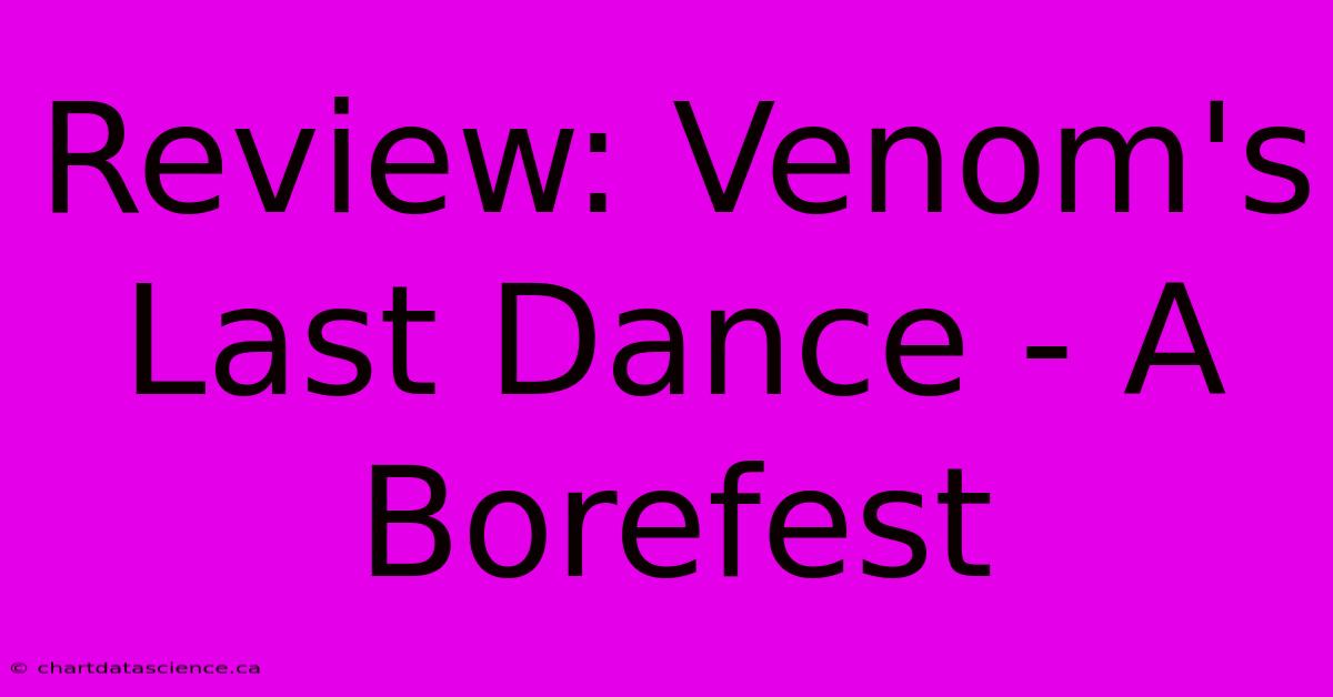 Review: Venom's Last Dance - A Borefest