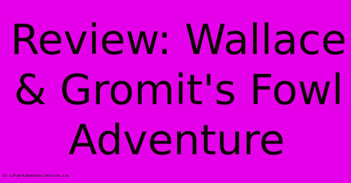 Review: Wallace & Gromit's Fowl Adventure