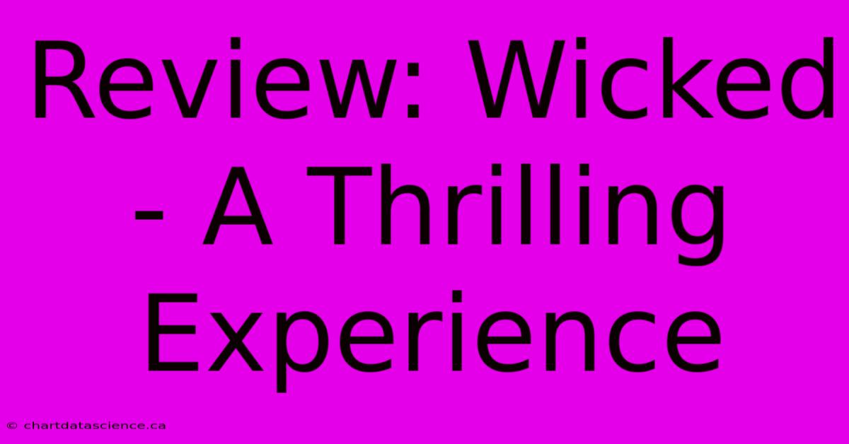 Review: Wicked - A Thrilling Experience