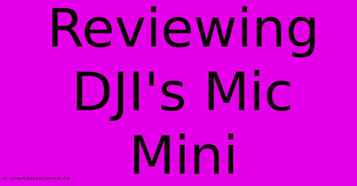 Reviewing DJI's Mic Mini