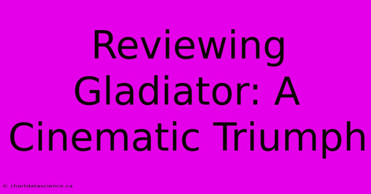 Reviewing Gladiator: A Cinematic Triumph