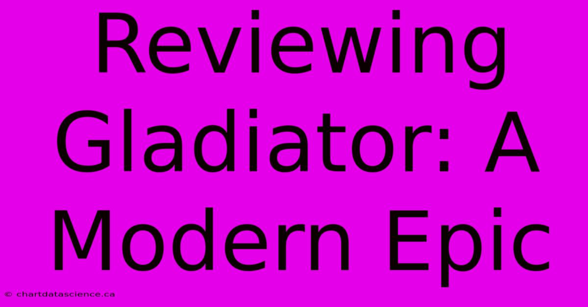 Reviewing Gladiator: A Modern Epic