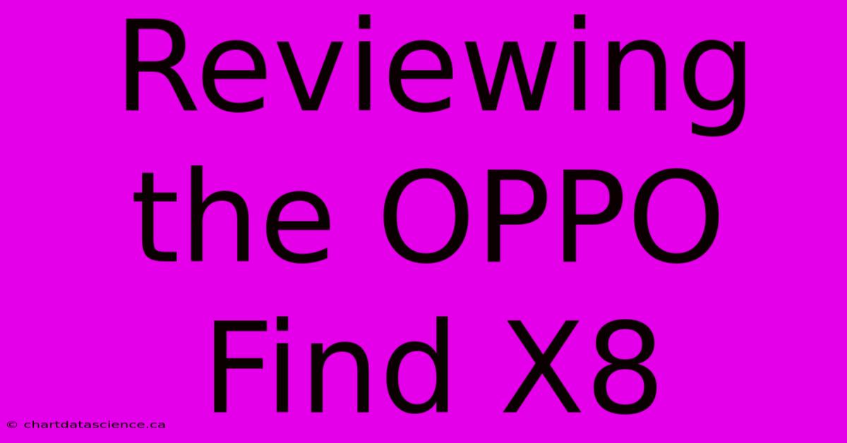 Reviewing The OPPO Find X8