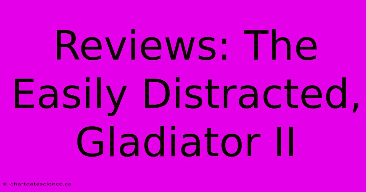 Reviews: The Easily Distracted, Gladiator II