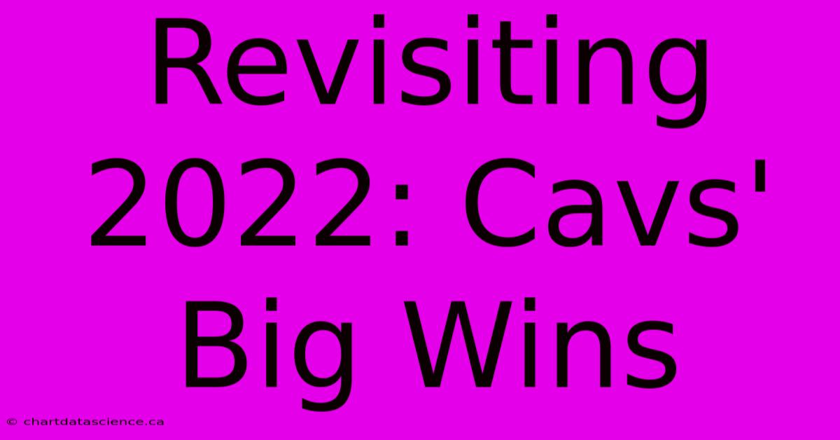 Revisiting 2022: Cavs' Big Wins