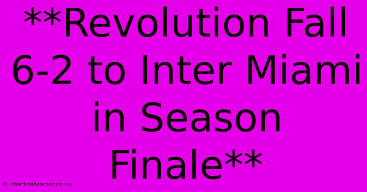 **Revolution Fall 6-2 To Inter Miami In Season Finale** 