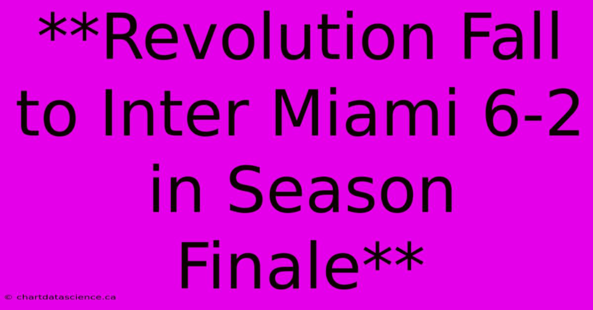 **Revolution Fall To Inter Miami 6-2 In Season Finale**