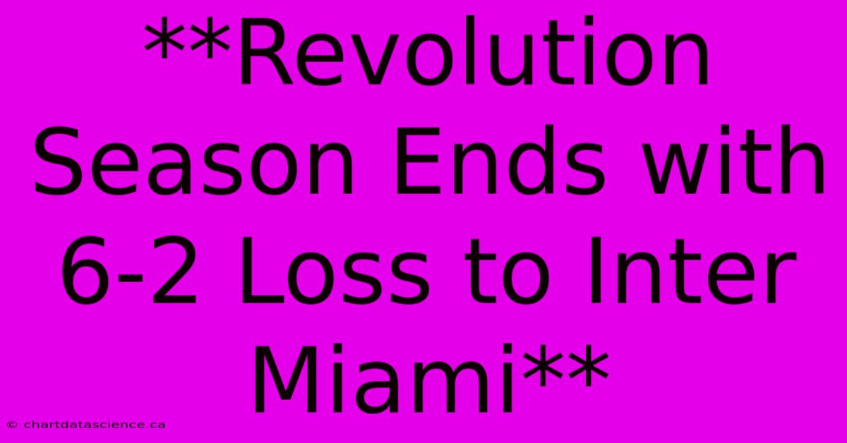 **Revolution Season Ends With 6-2 Loss To Inter Miami**