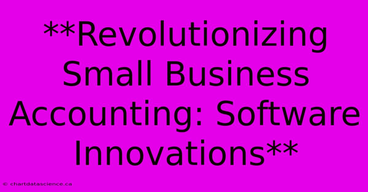 **Revolutionizing Small Business Accounting: Software Innovations** 