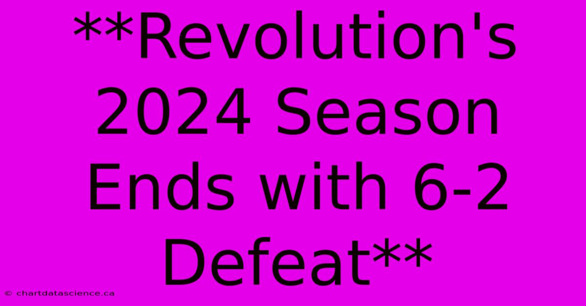 **Revolution's 2024 Season Ends With 6-2 Defeat**